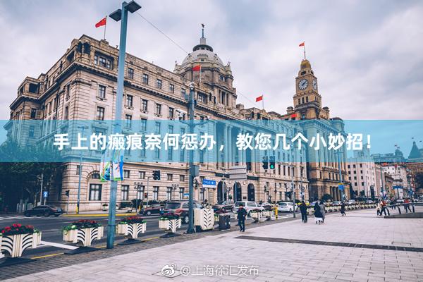 手上的瘢痕奈何惩办，教您几个小妙招！