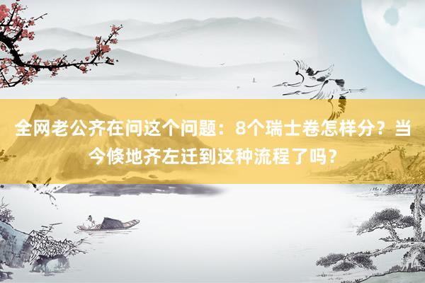全网老公齐在问这个问题：8个瑞士卷怎样分？当今倏地齐左迁到这种流程了吗？