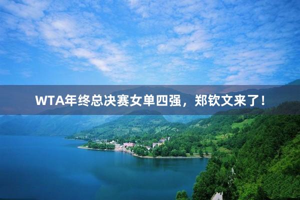 WTA年终总决赛女单四强，郑钦文来了！