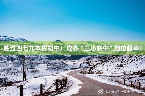 胜过四七九本校初中！成齐“三小联中”地位超卓！