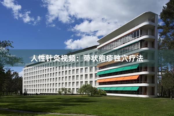 人性针灸视频：带状疱疹独穴疗法